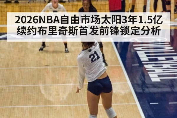 2026NBA自由市场太阳3年1.5亿续约布里奇斯首发前锋锁定分析 - bandaotiyu